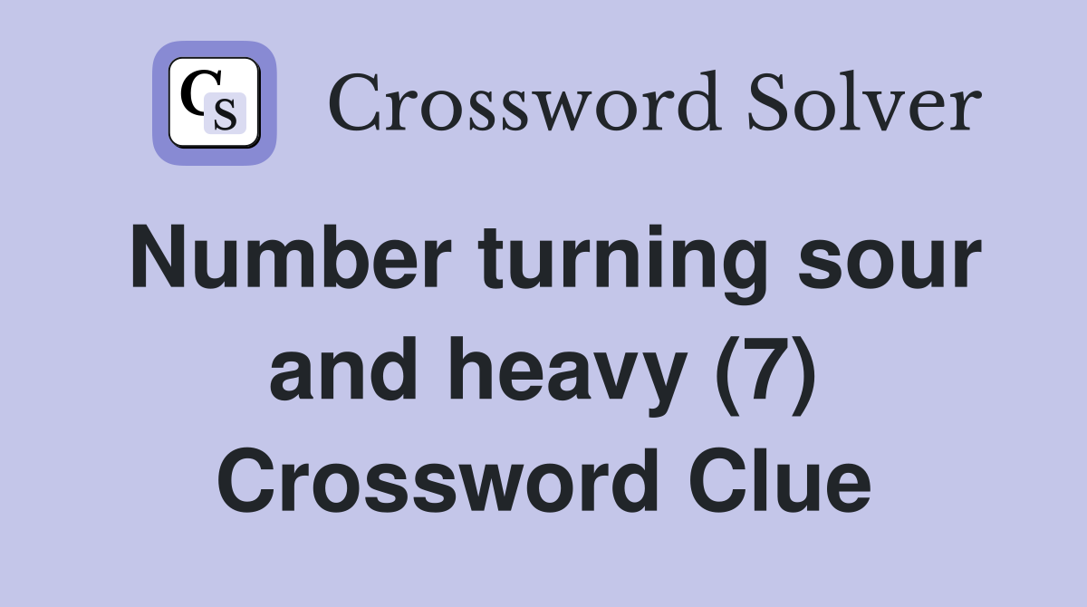 Number turning sour and heavy (7) Crossword Clue