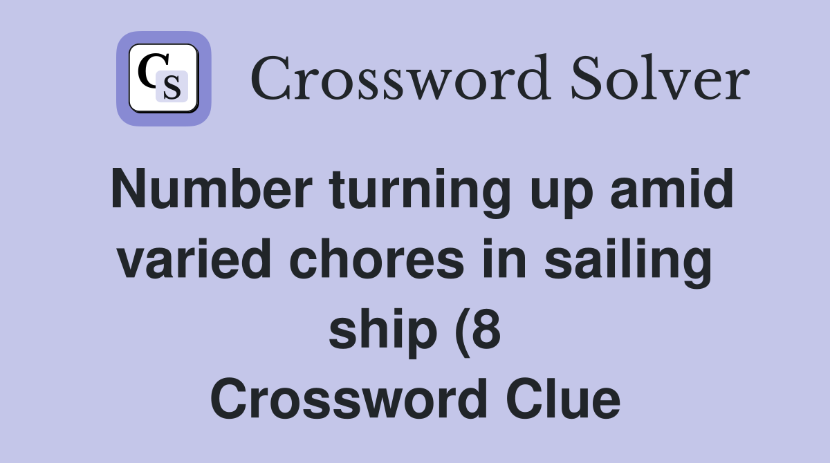 Number turning up amid varied chores in sailing ship (8) Crossword Number turning up amid varied chores in sailing ship (8) Crossword