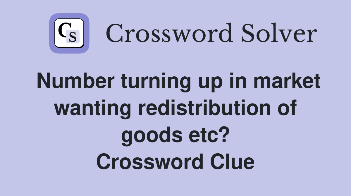 Number turning up in market wanting redistribution of goods etc? Crossword Clue