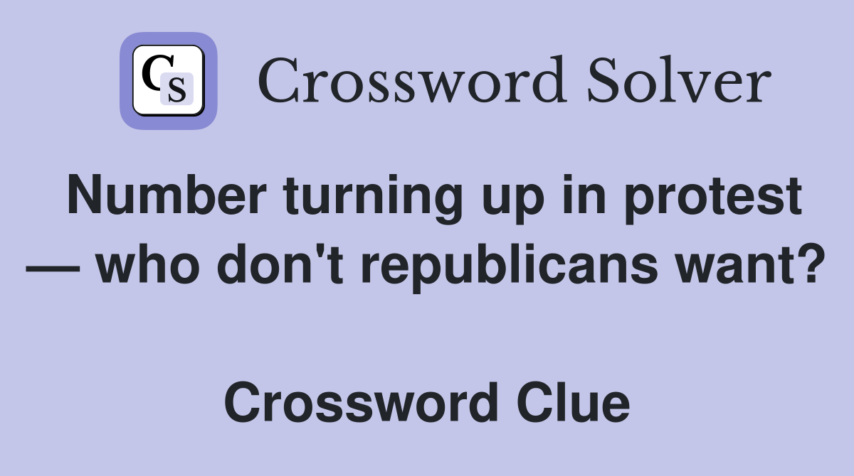 Number turning up in protest — who don't republicans want?  Crossword Clue
