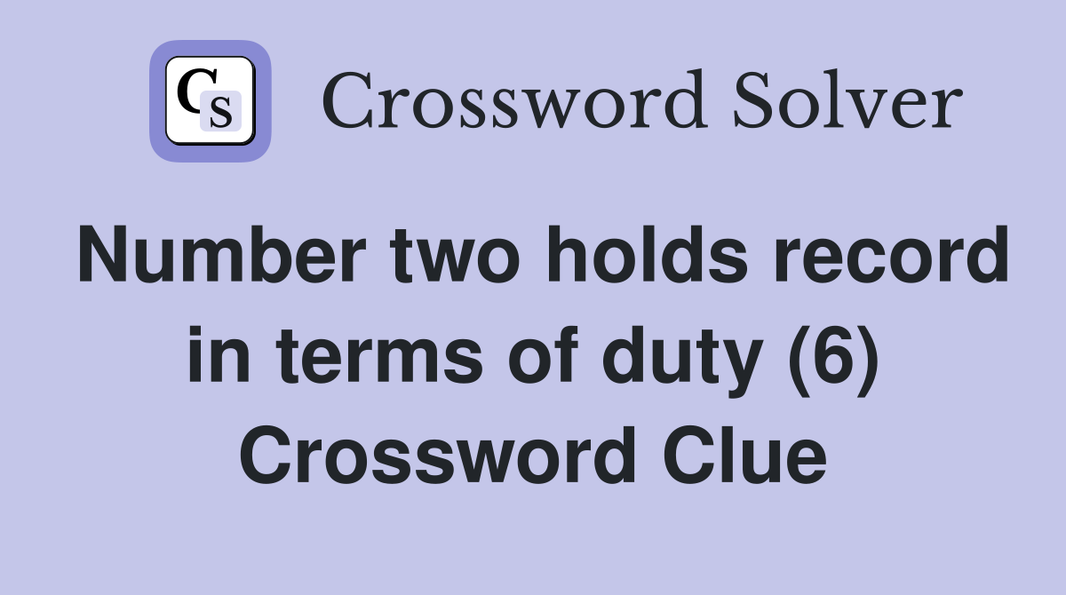 Number two holds record in terms of duty (6) Crossword Clue