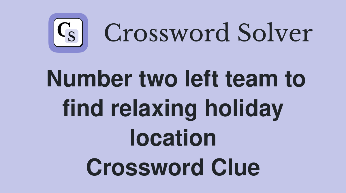 Number two left team to find relaxing holiday location Crossword Clue
