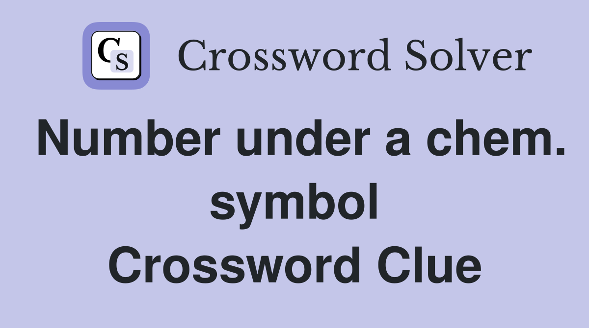 Number under a chem. symbol Crossword Clue