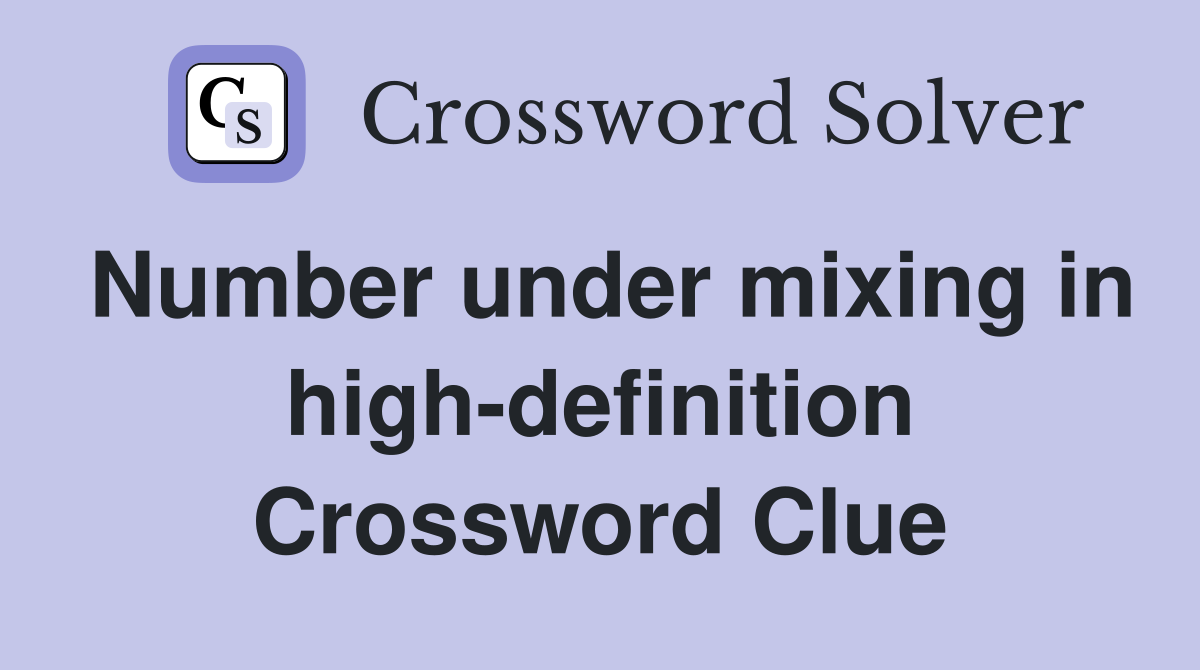 Number under mixing in high-definition Crossword Clue