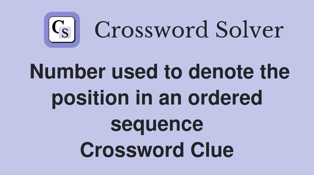 Number used to denote the position in an ordered sequence Crossword Clue