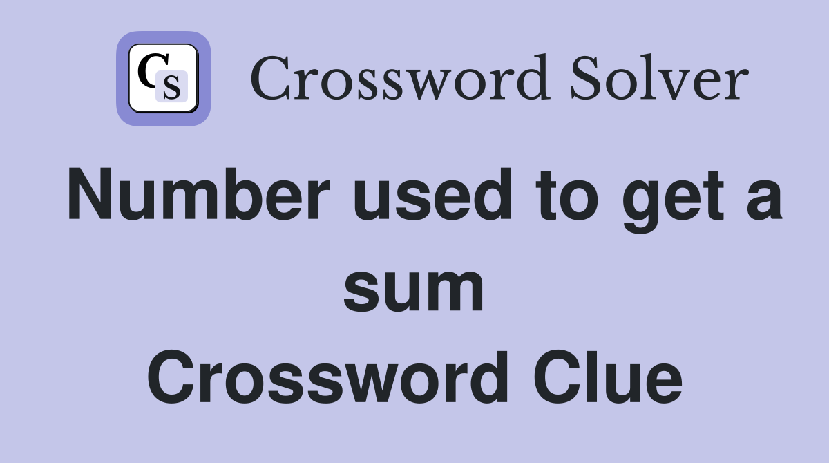 Number used to get a sum Crossword Clue