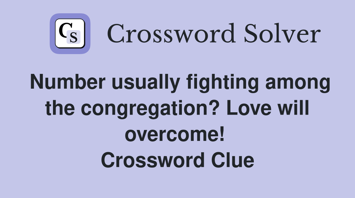 Number usually fighting among the congregation? Love will overcome!  Crossword Clue