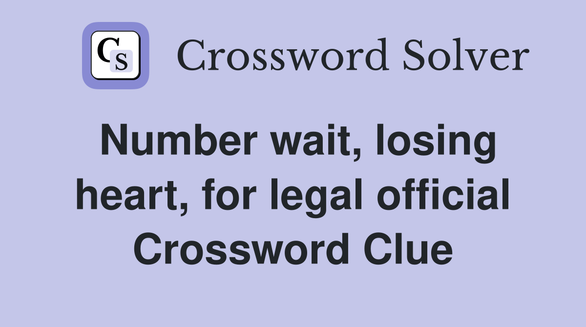Number wait, losing heart, for legal official Crossword Clue