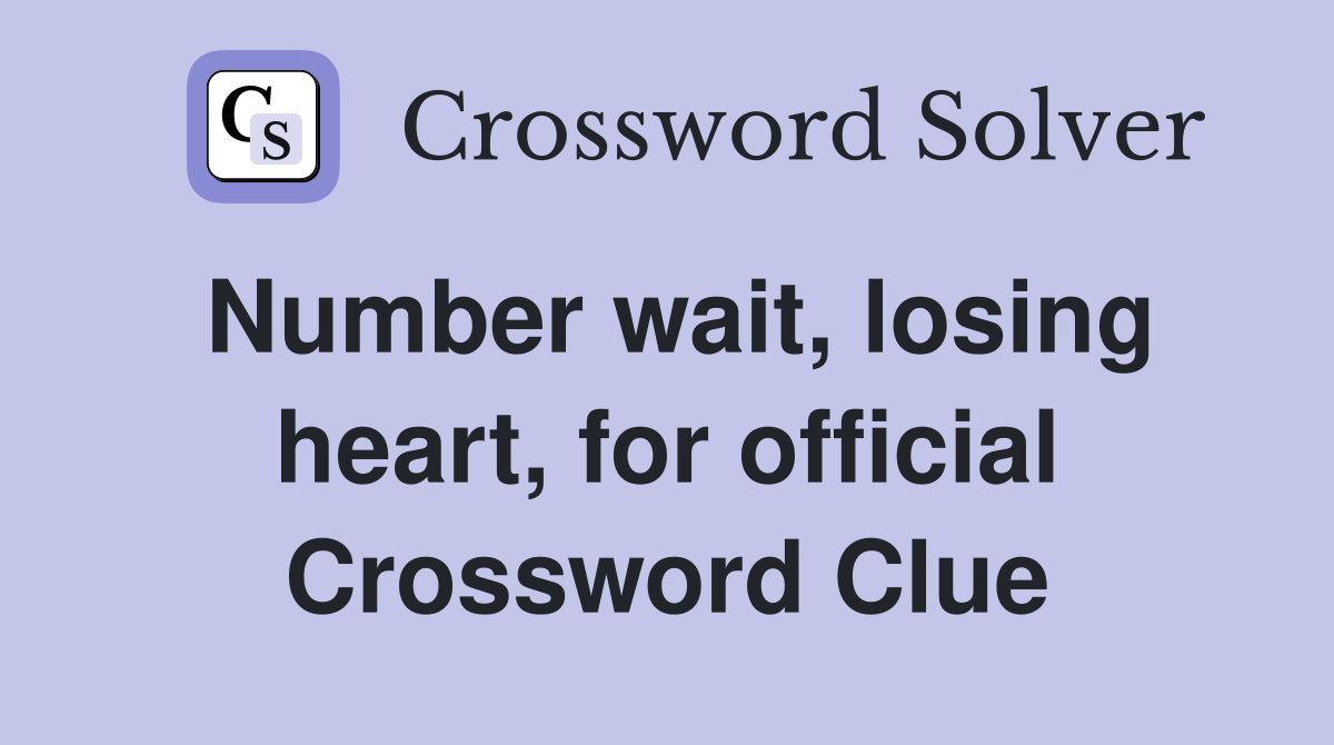 Number wait, losing heart, for official Crossword Clue