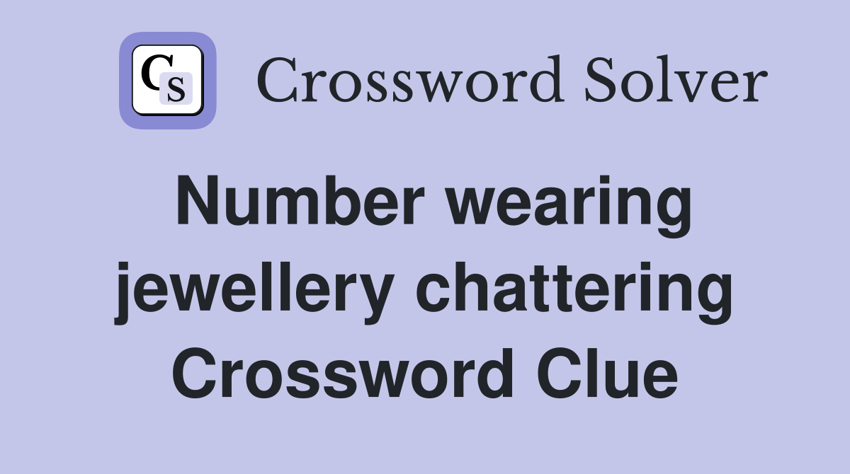 Number wearing jewellery chattering Crossword Clue