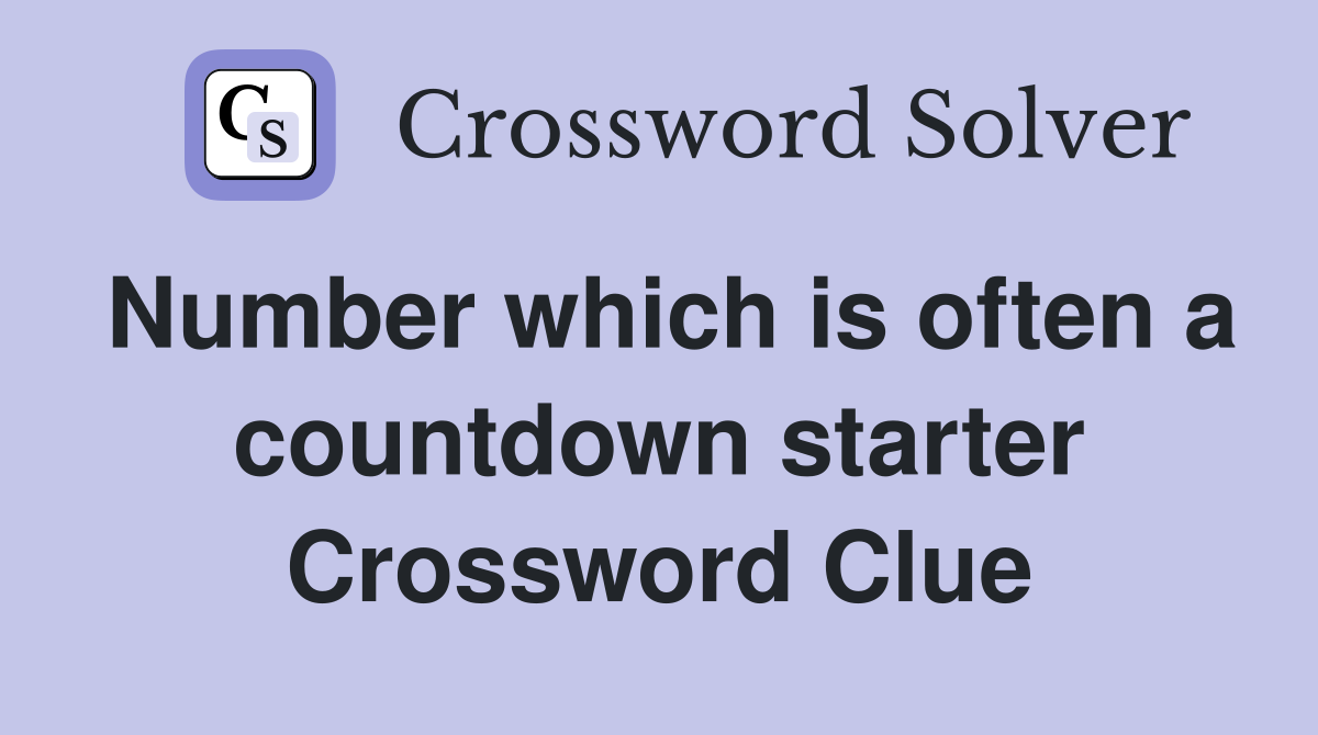 Number which is often a countdown starter Crossword Clue