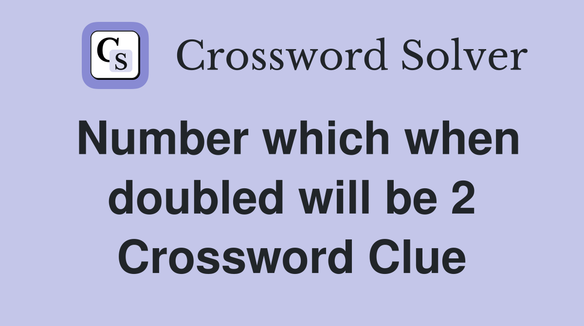 Number which when doubled will be 2 Crossword Clue