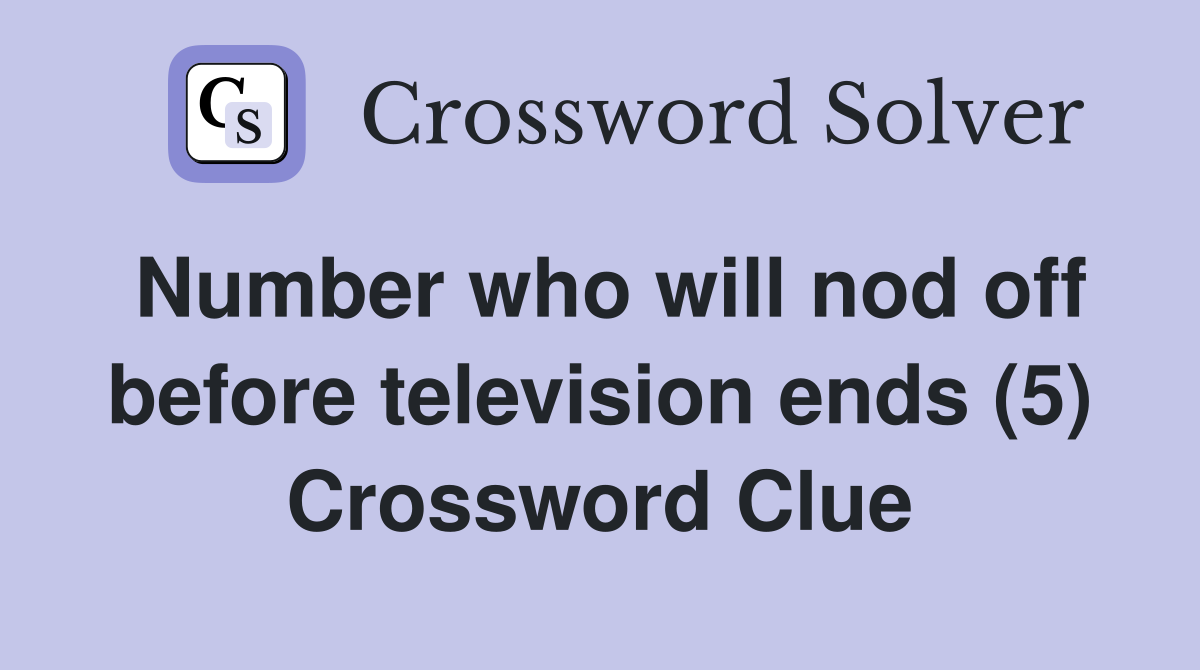 Number who will nod off before television ends (5) Crossword Clue