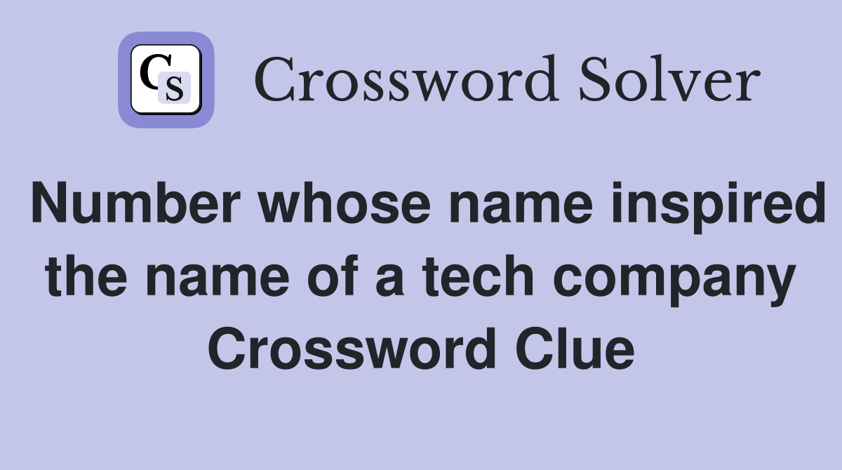 Number whose name inspired the name of a tech company Crossword Clue
