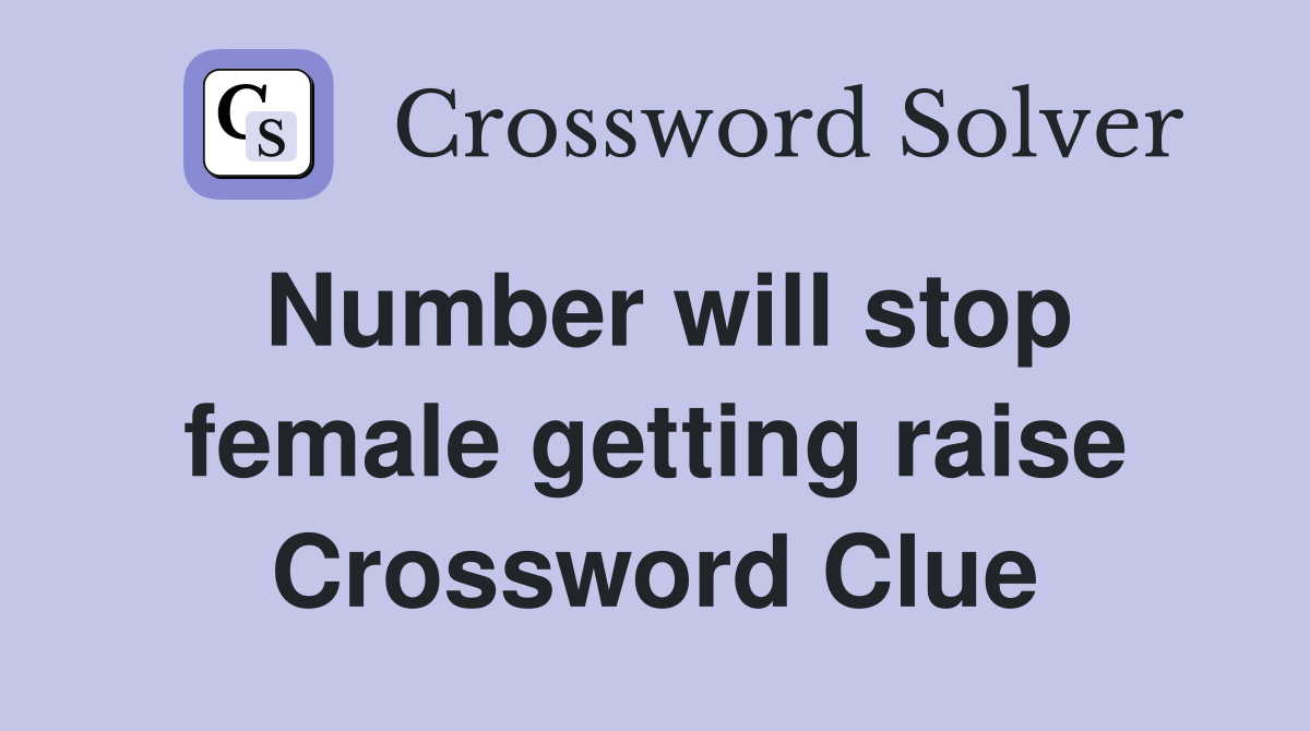Number will stop female getting raise Crossword Clue