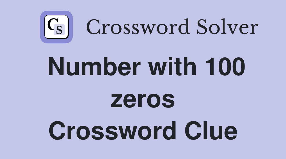 Number with 100 zeros Crossword Clue
