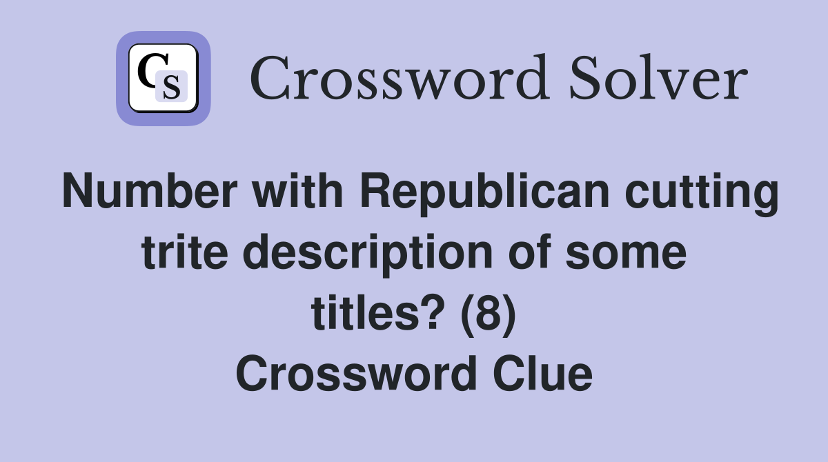 Number with Republican cutting trite description of some titles? (8) Crossword Clue