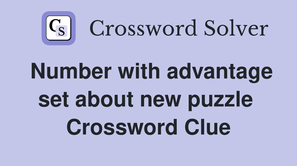 Number with advantage set about new puzzle  Crossword Clue