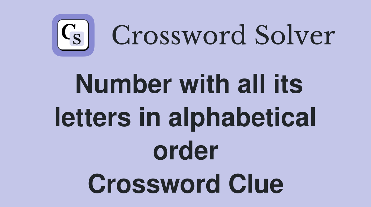 Number with all its letters in alphabetical order Crossword Clue