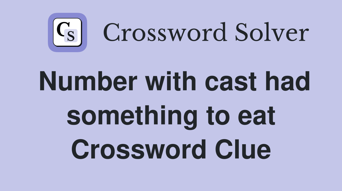 Number with cast had something to eat Crossword Clue