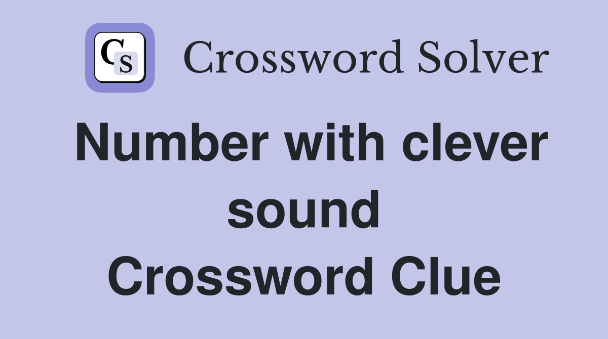 Number with clever sound Crossword Clue
