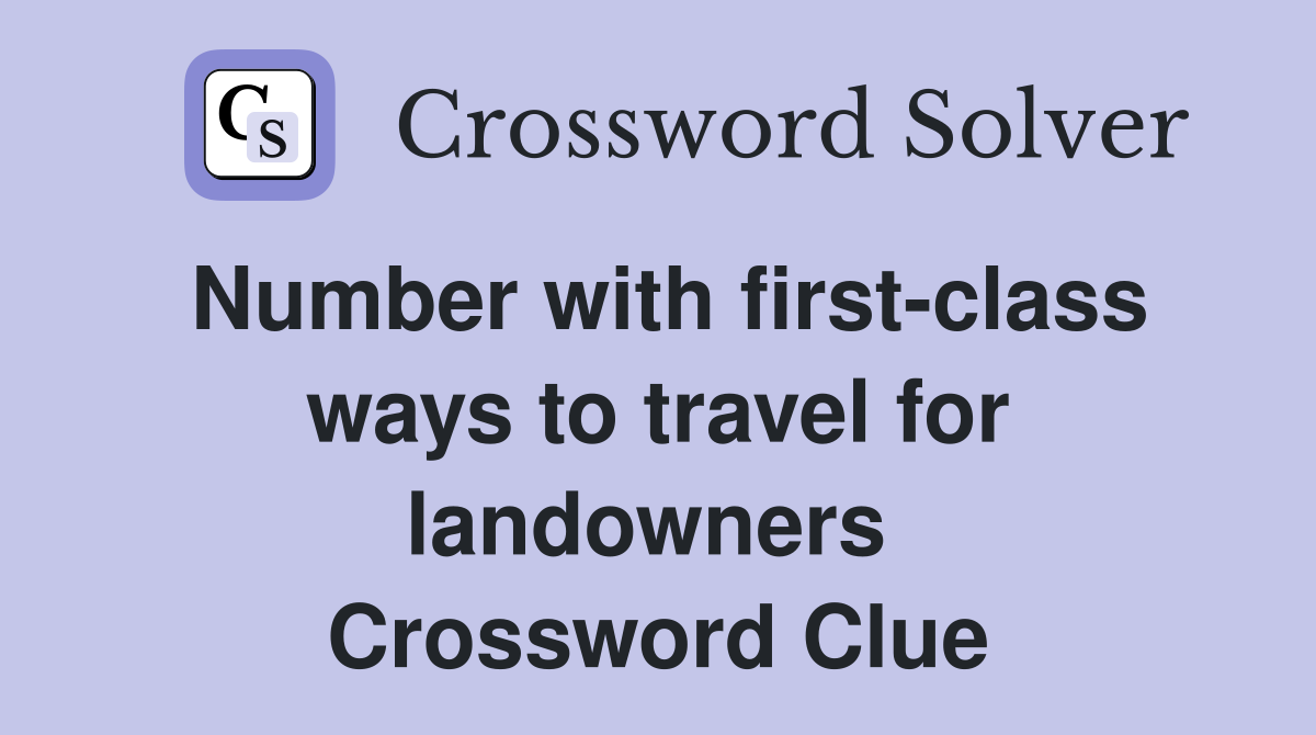 Number with first-class ways to travel for landowners  Crossword Clue