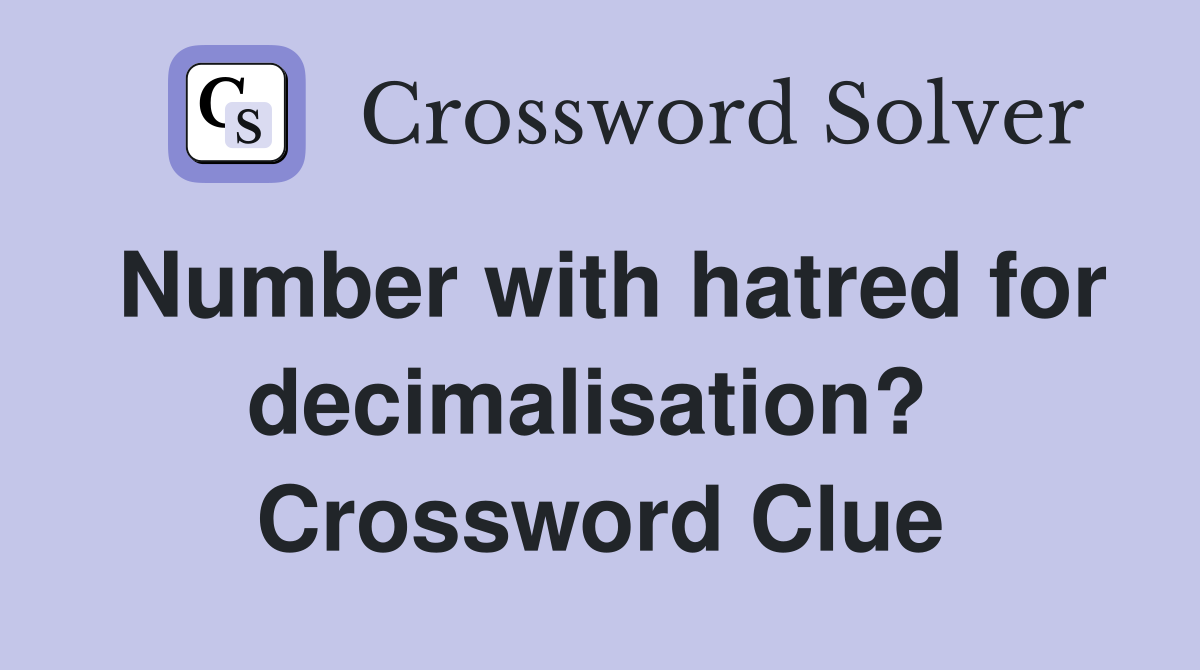 Number with hatred for decimalisation?  Crossword Clue