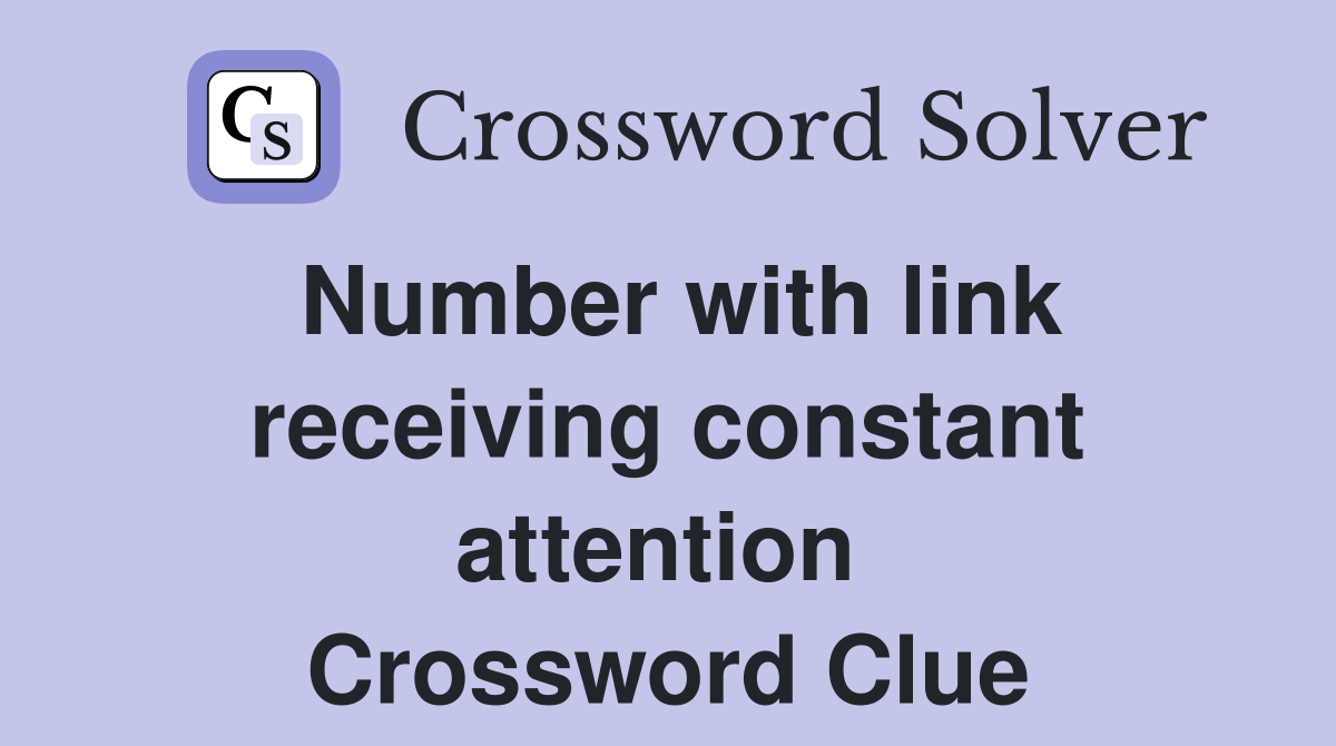 Number with link receiving constant attention  Crossword Clue