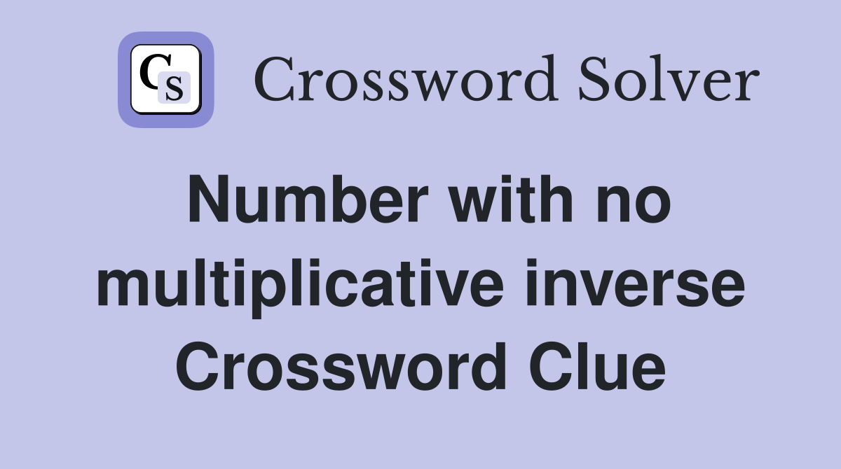 Number with no multiplicative inverse Crossword Clue