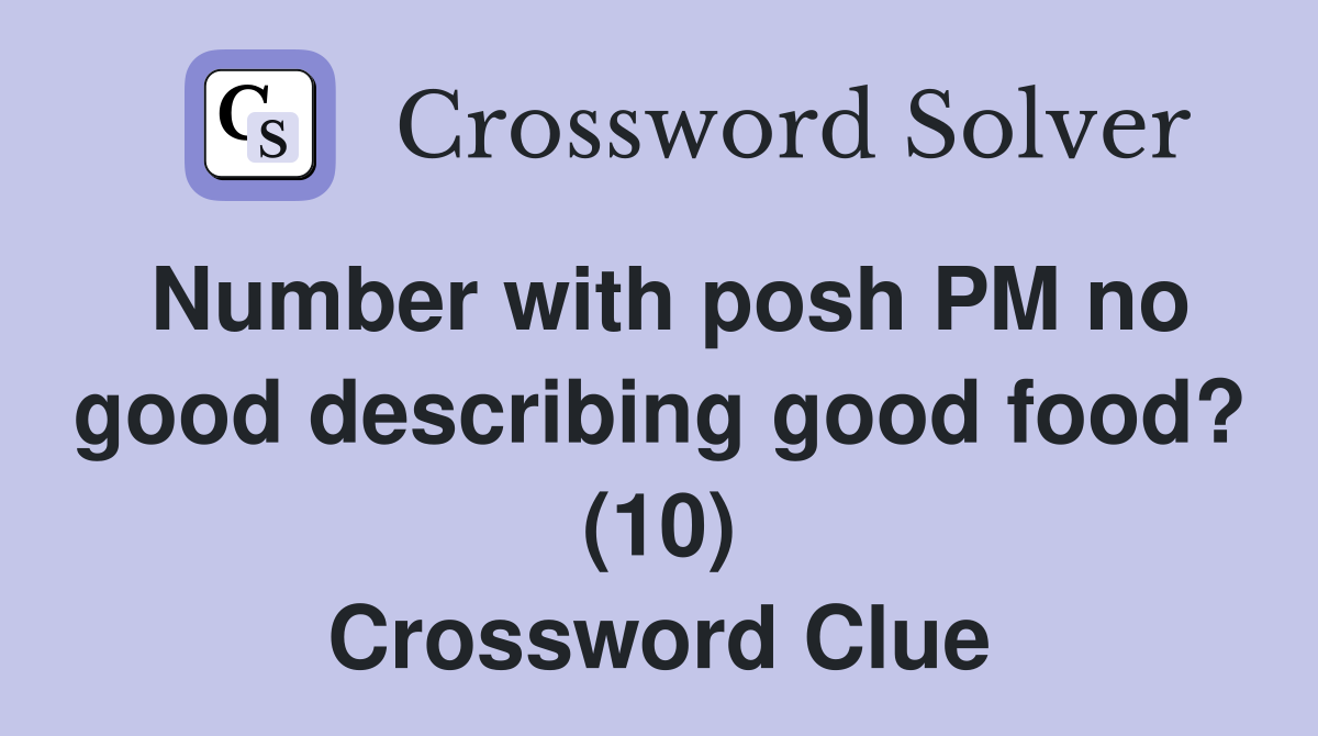 Number with posh PM no good describing good food? (10) Crossword Clue