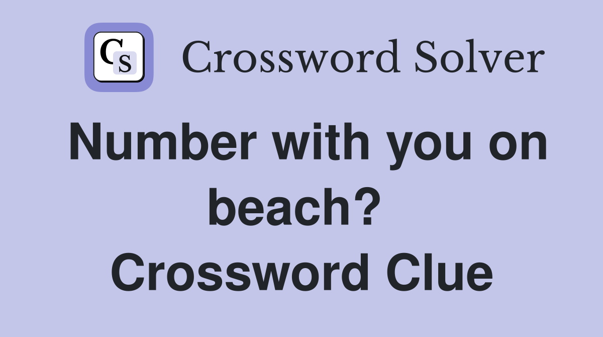 Number with you on beach?  Crossword Clue
