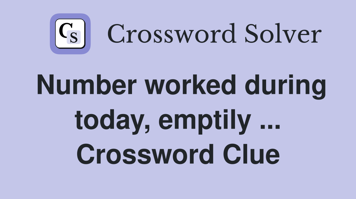 Number worked during today, emptily ... Crossword Clue