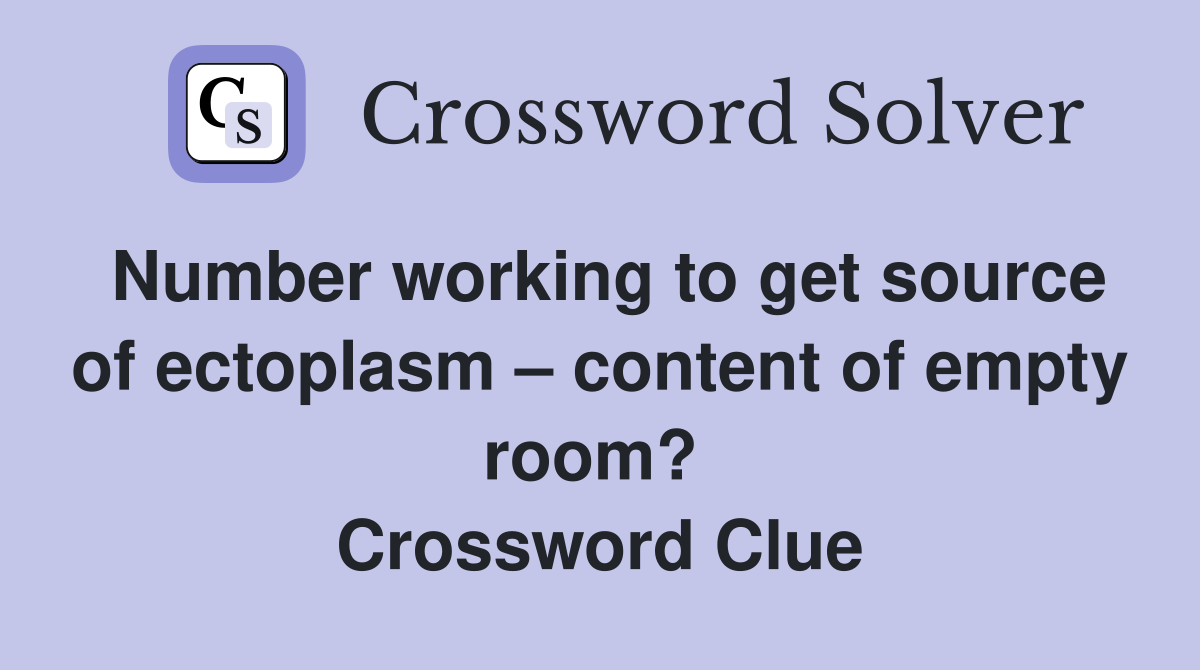 Number working to get source of ectoplasm – content of empty room?  Crossword Clue