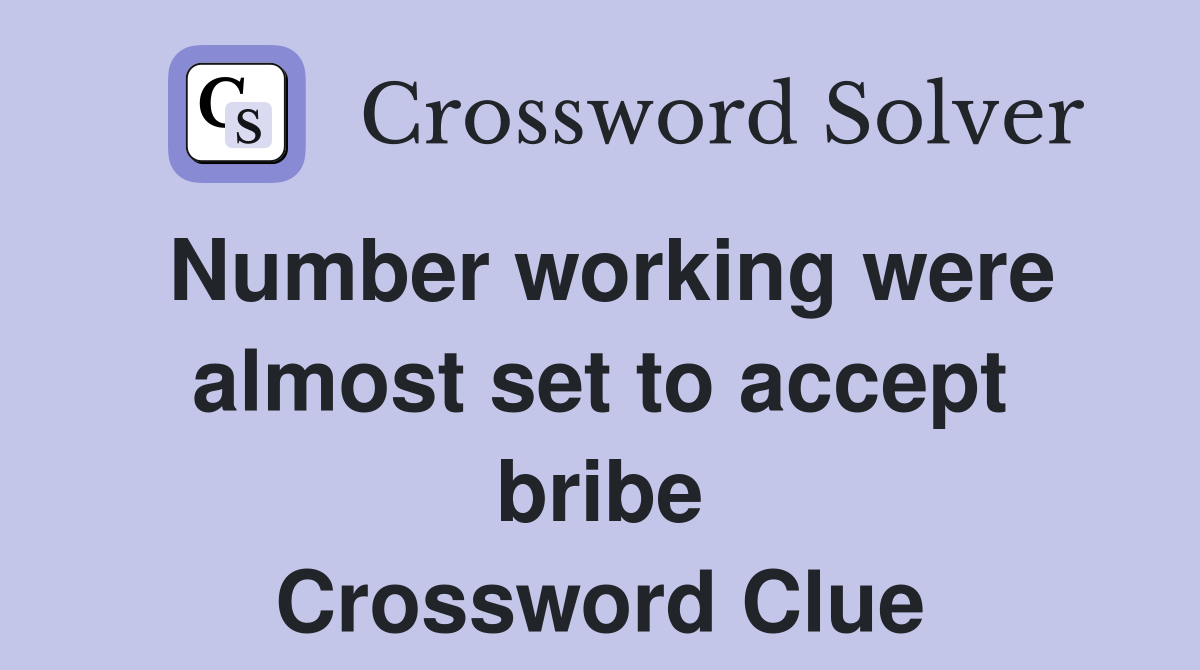 Number working were almost set to accept bribe Crossword Clue