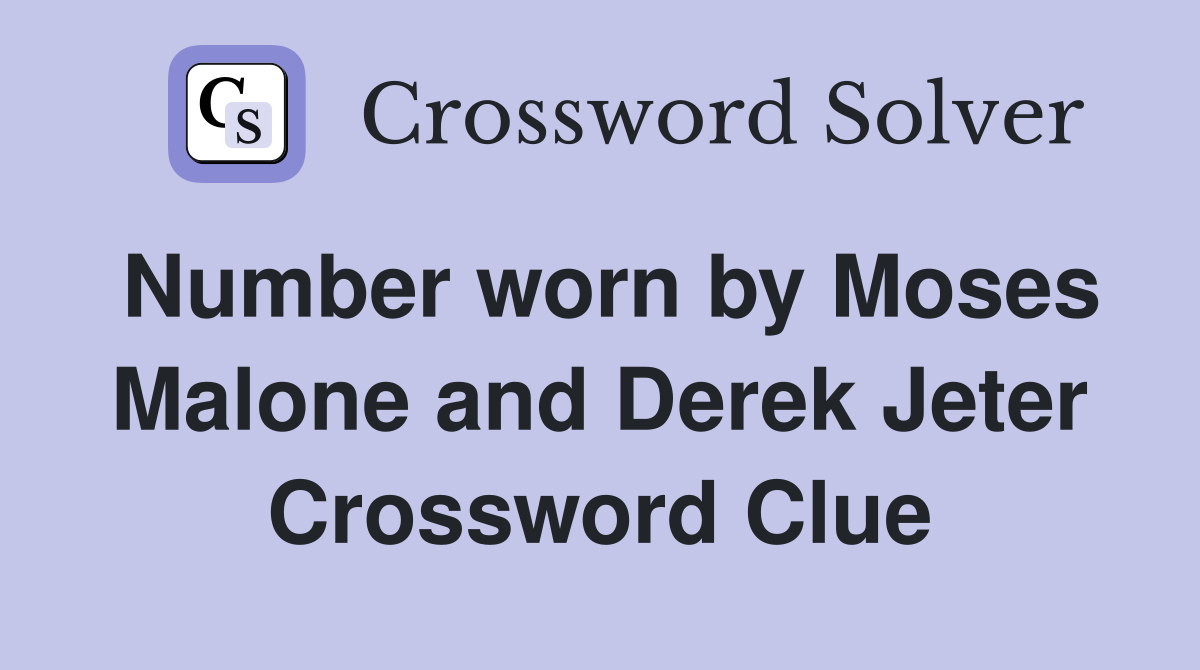Number worn by Moses Malone and Derek Jeter Crossword Clue