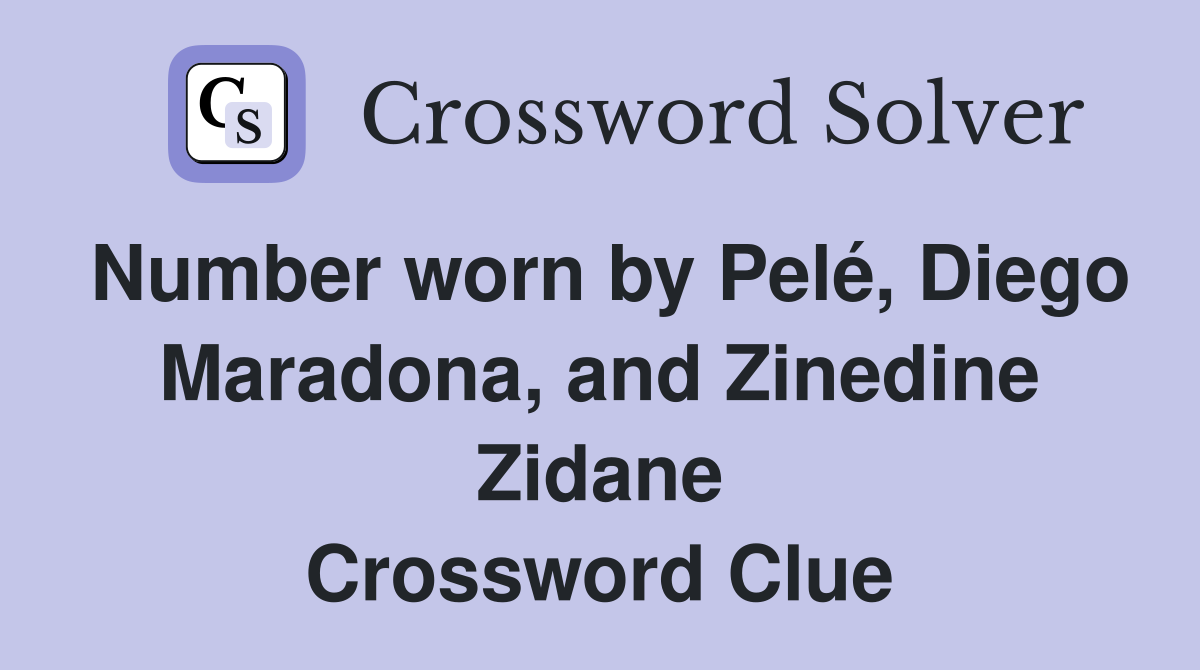 Number worn by Pelé, Diego Maradona, and Zinedine Zidane Crossword Clue