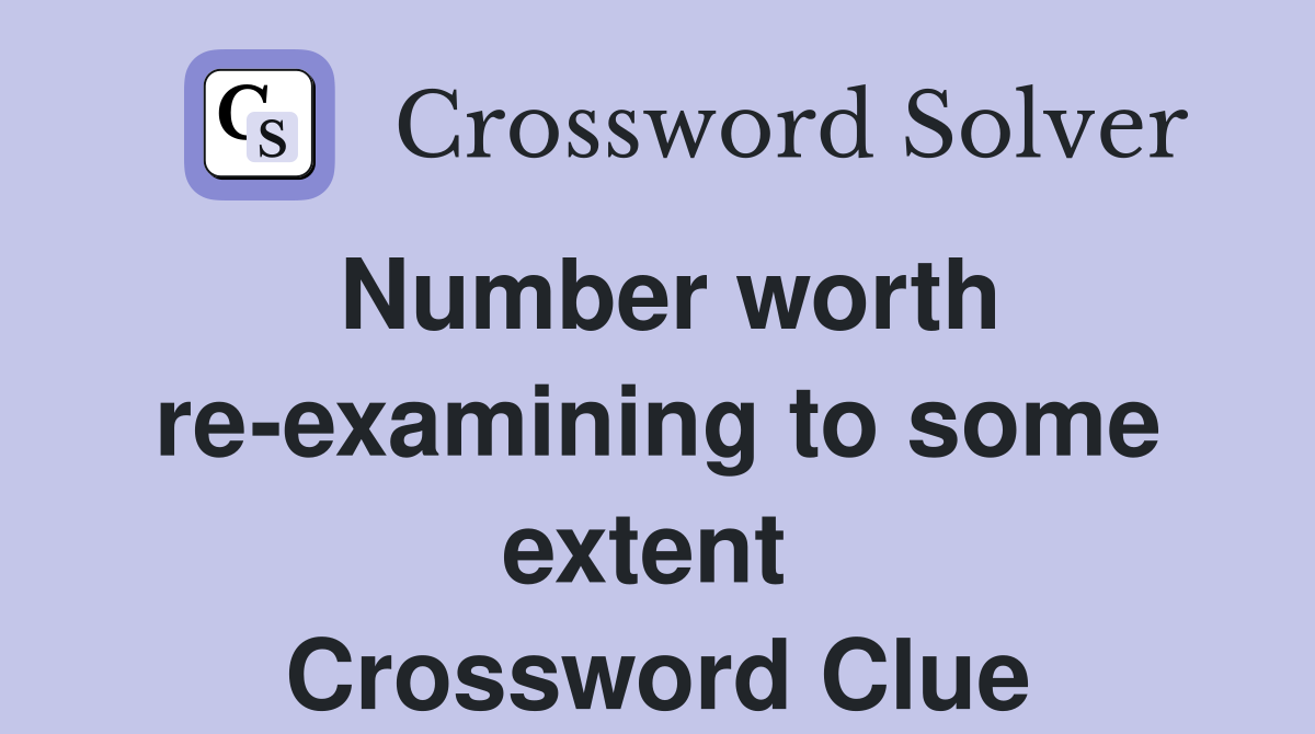 Number worth re-examining to some extent  Crossword Clue