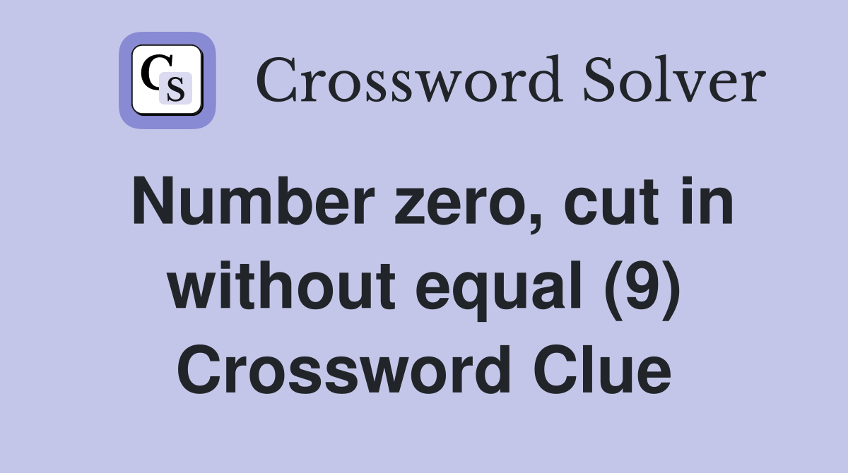Number zero, cut in without equal (9) Crossword Clue