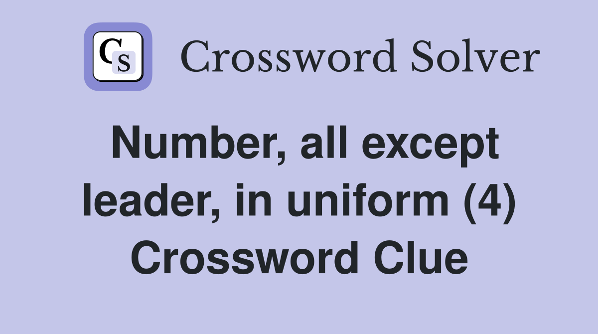 Number, all except leader, in uniform (4) Crossword Clue