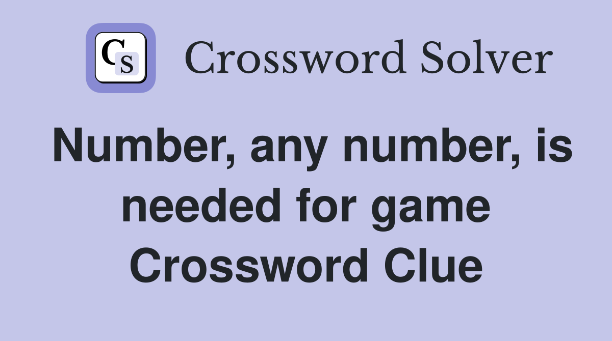 Number, any number, is needed for game Crossword Clue