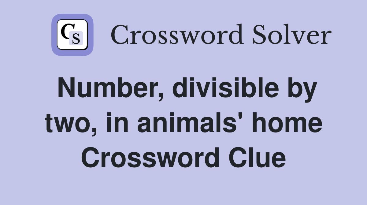 Number, divisible by two, in animals' home Crossword Clue