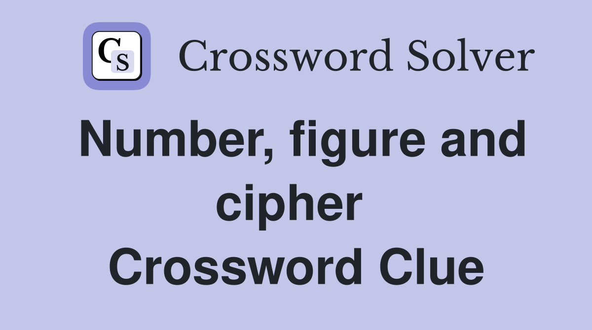 Number, figure and cipher  Crossword Clue