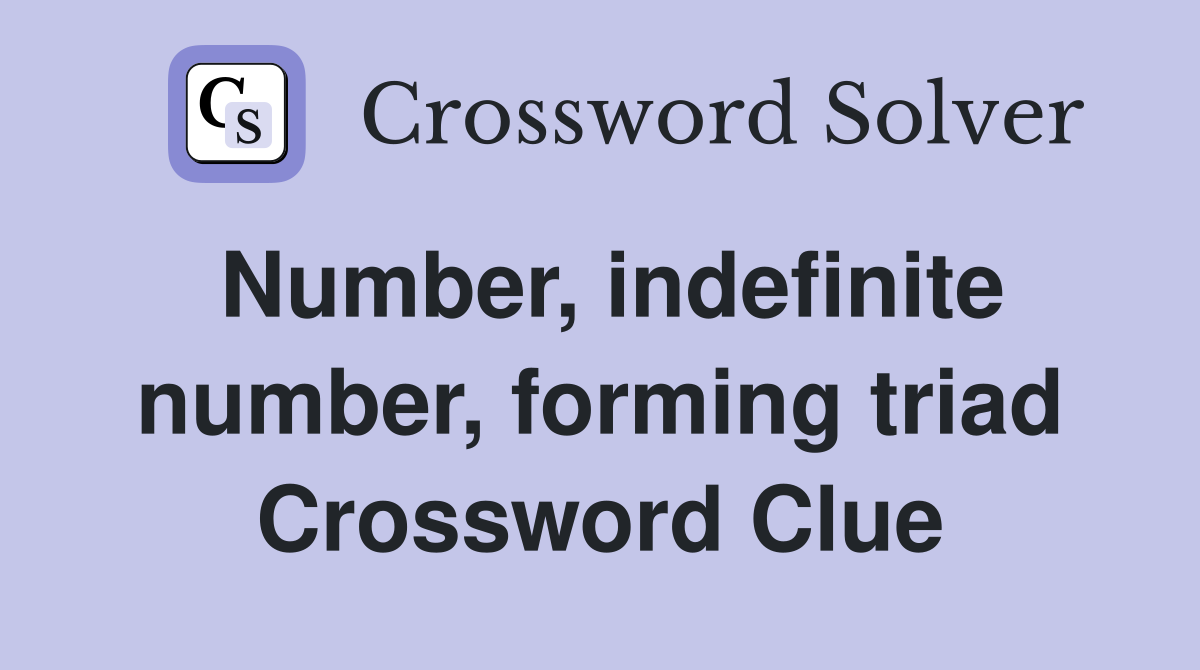 Number, indefinite number, forming triad Crossword Clue