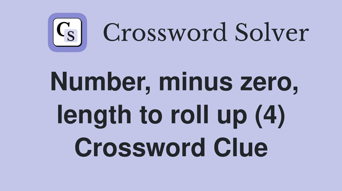 Number, minus zero, length to roll up (4) Crossword Clue