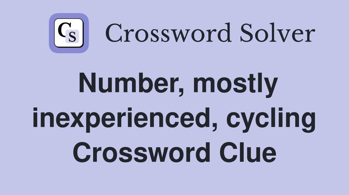 Number, mostly inexperienced, cycling Crossword Clue