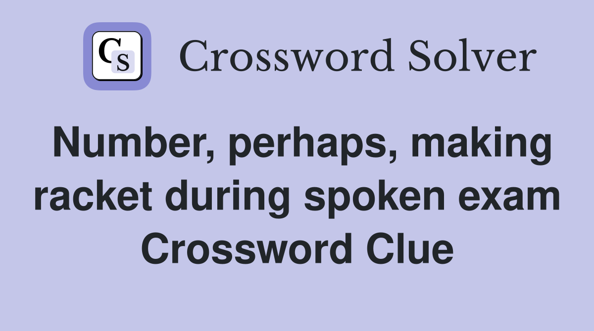 Number, perhaps, making racket during spoken exam Crossword Clue