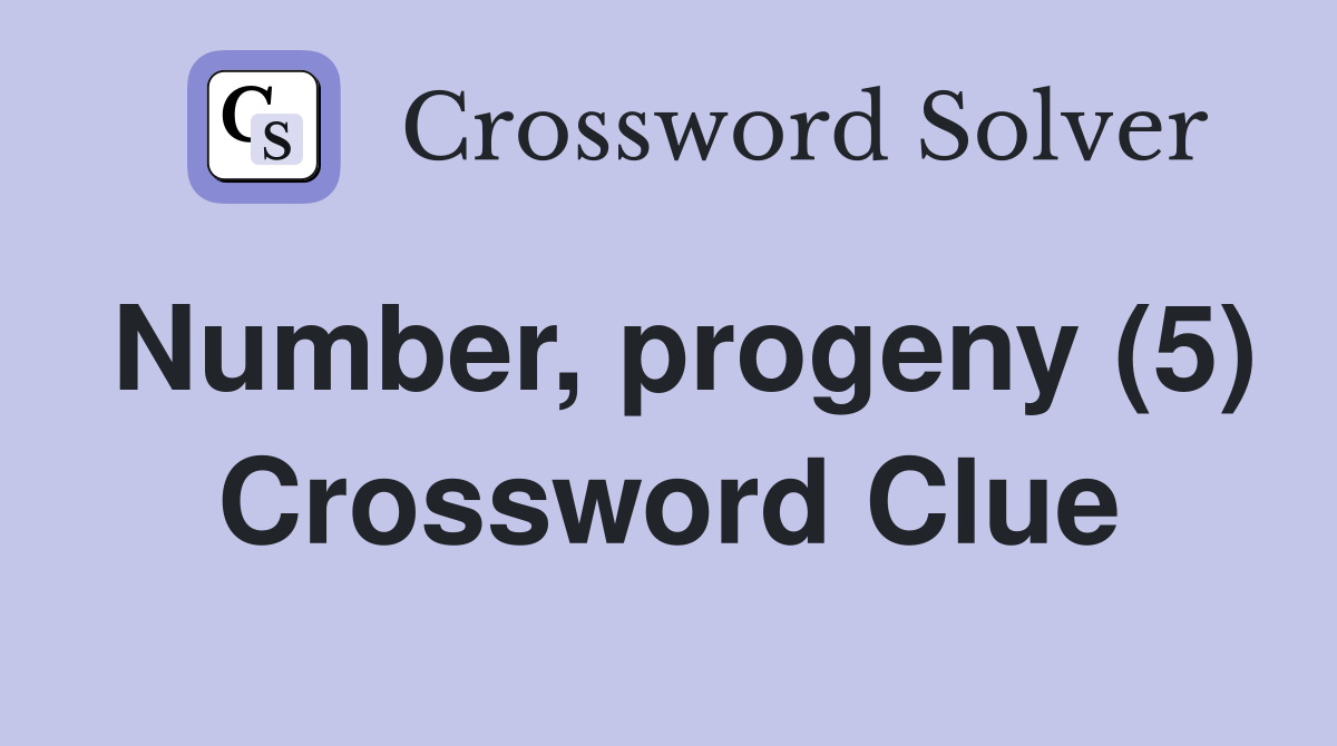 Number, progeny (5) Crossword Clue