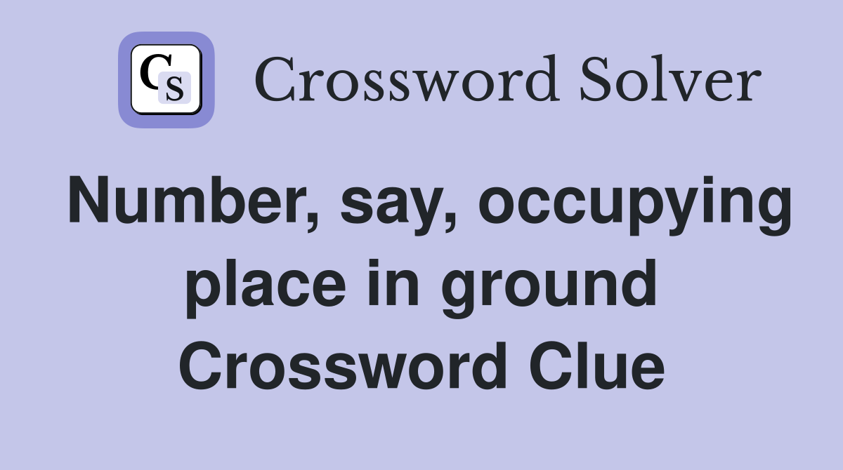 Number, say, occupying place in ground Crossword Clue