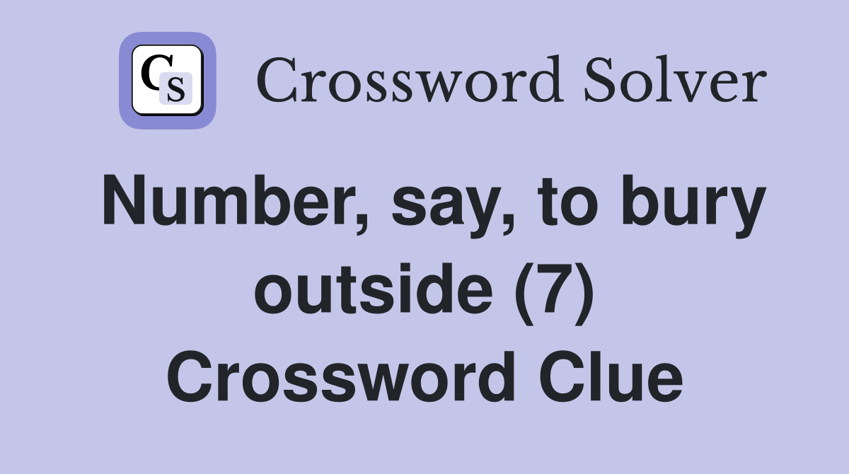 Number, say, to bury outside (7) Crossword Clue