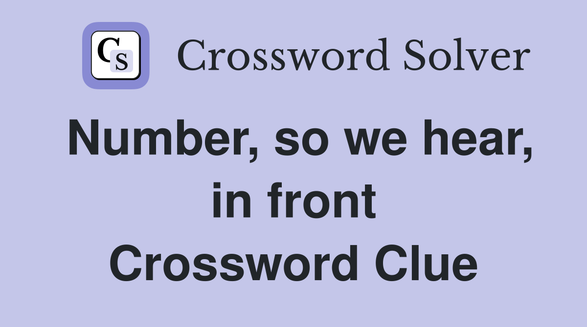 Number, so we hear, in front Crossword Clue